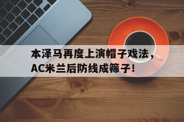 本泽马再度上演帽子戏法，AC米兰后防线成筛子！